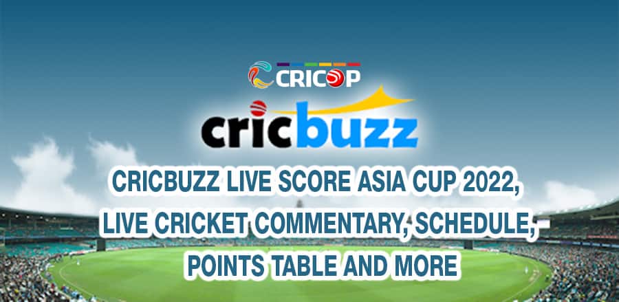 Cricbuzz Live Score Asia Cup 2022, Live Cricket Commentary, Schedule